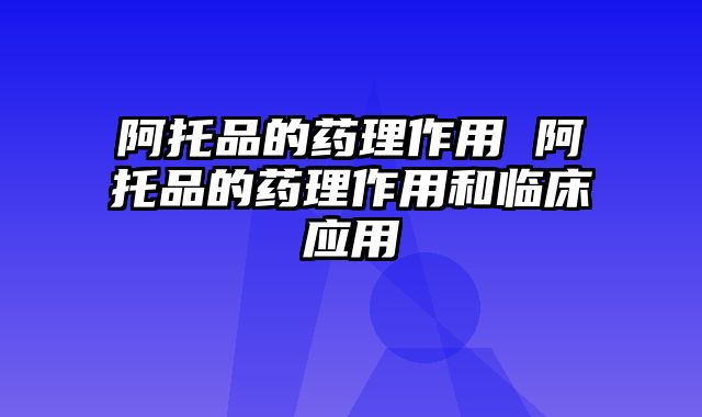 阿托品的药理作用 阿托品的药理作用和临床应用