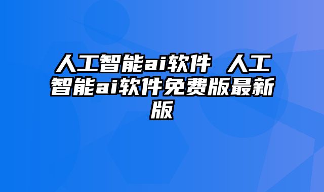 人工智能ai软件 人工智能ai软件免费版最新版
