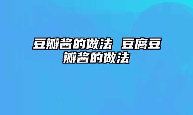豆瓣酱的做法 豆腐豆瓣酱的做法