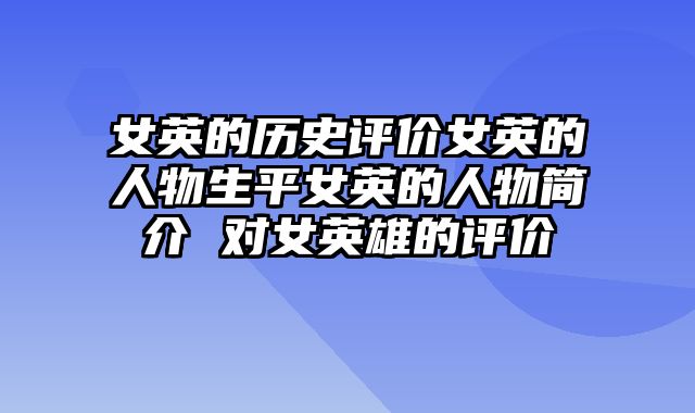 女英的历史评价女英的人物生平女英的人物简介 对女英雄的评价
