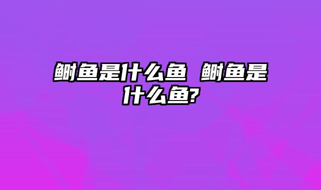 鲥鱼是什么鱼 鲥鱼是什么鱼?