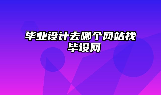 毕业设计去哪个网站找 毕设网