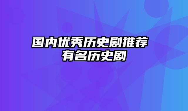 国内优秀历史剧推荐 有名历史剧