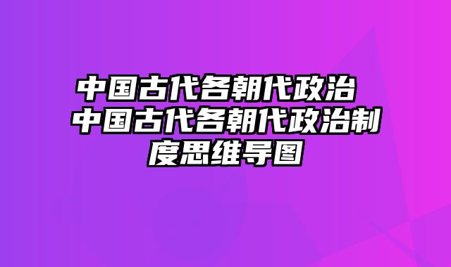 中国古代各朝代政治 中国古代各朝代政治制度思维导图