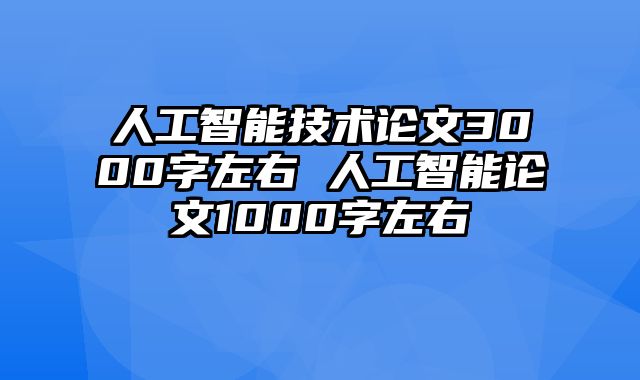 人工智能技术论文3000字左右 人工智能论文1000字左右
