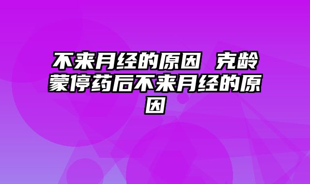 不来月经的原因 克龄蒙停药后不来月经的原因