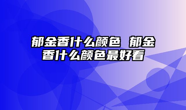 郁金香什么颜色 郁金香什么颜色最好看