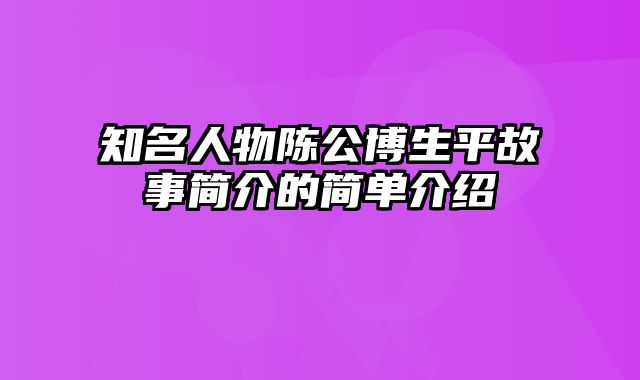 知名人物陈公博生平故事简介的简单介绍