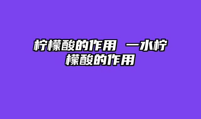 柠檬酸的作用 一水柠檬酸的作用