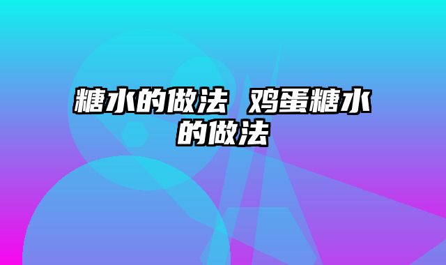 糖水的做法 鸡蛋糖水的做法