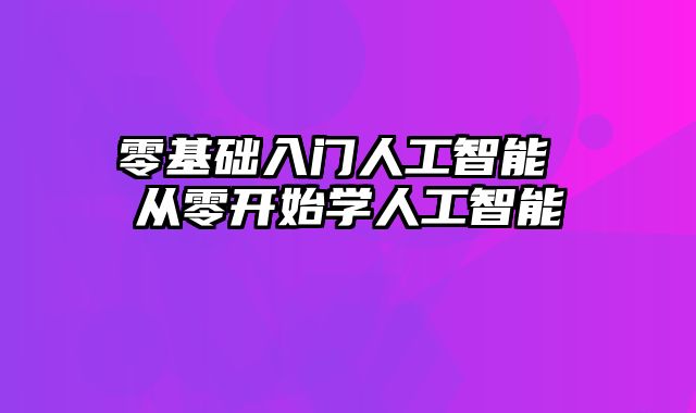零基础入门人工智能 从零开始学人工智能