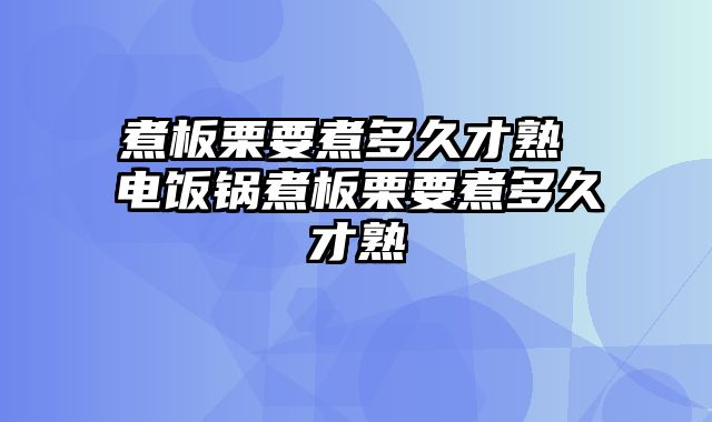 煮板栗要煮多久才熟 电饭锅煮板栗要煮多久才熟