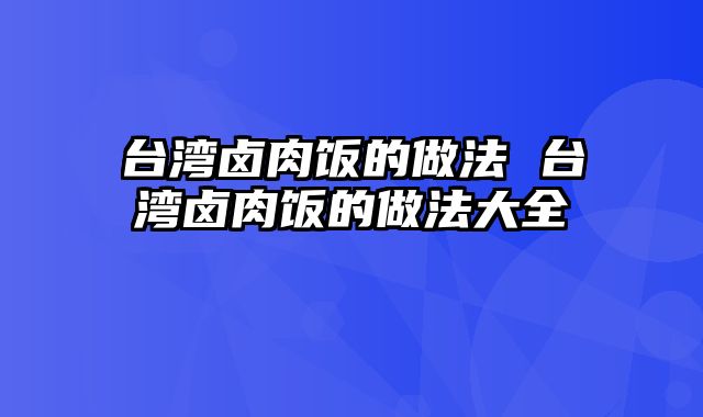 台湾卤肉饭的做法 台湾卤肉饭的做法大全