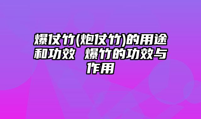 爆仗竹(炮仗竹)的用途和功效 爆竹的功效与作用