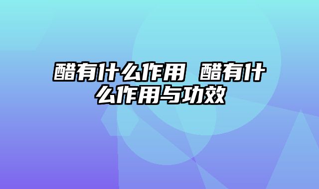 醋有什么作用 醋有什么作用与功效