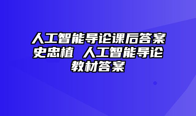 人工智能导论课后答案史忠植 人工智能导论教材答案