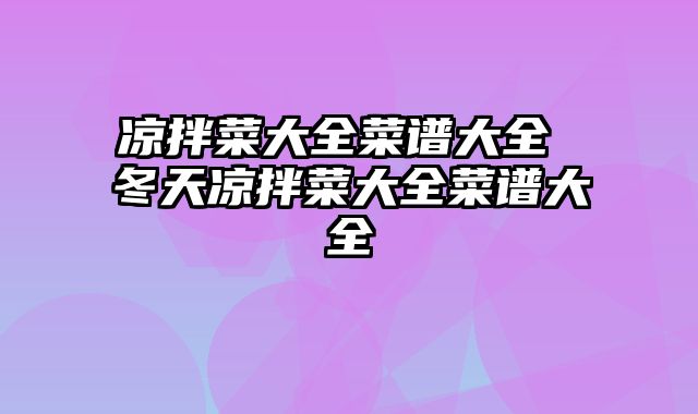 凉拌菜大全菜谱大全 冬天凉拌菜大全菜谱大全