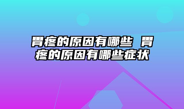 胃疼的原因有哪些 胃疼的原因有哪些症状