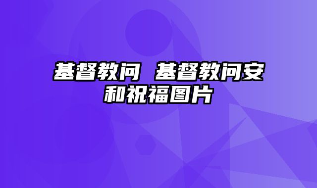 基督教问 基督教问安和祝福图片