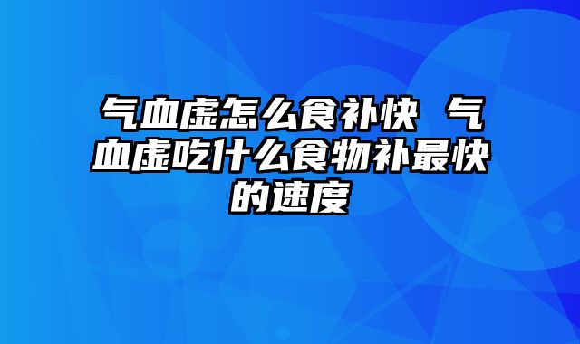 气血虚怎么食补快 气血虚吃什么食物补最快的速度