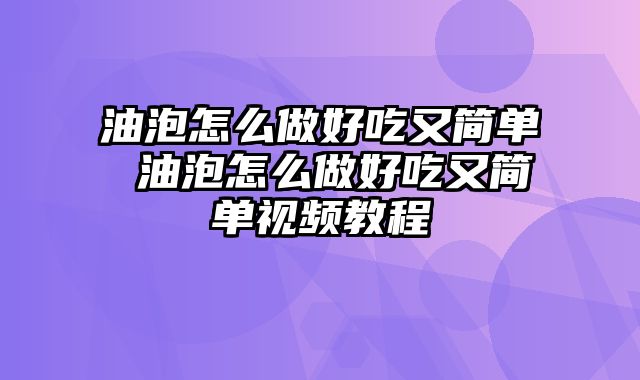 油泡怎么做好吃又简单 油泡怎么做好吃又简单视频教程