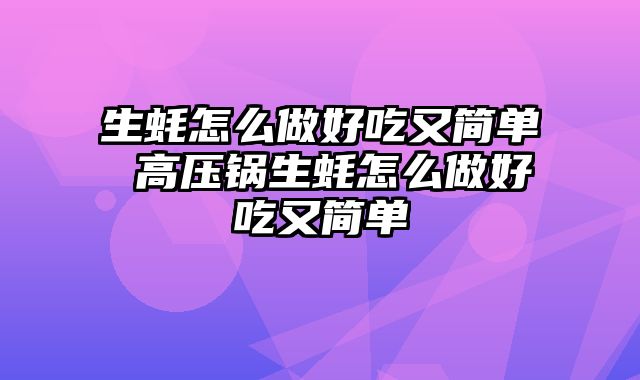 生蚝怎么做好吃又简单 高压锅生蚝怎么做好吃又简单