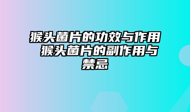 猴头菌片的功效与作用 猴头菌片的副作用与禁忌