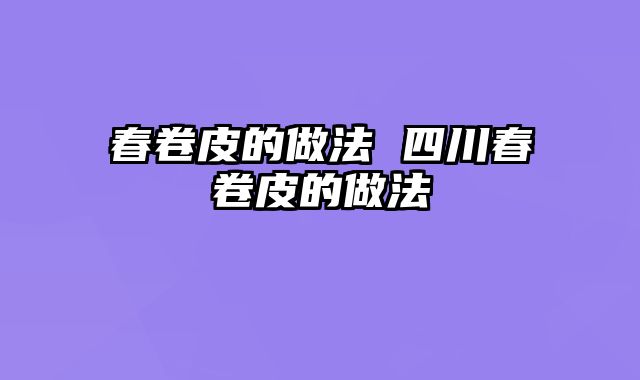 春卷皮的做法 四川春卷皮的做法