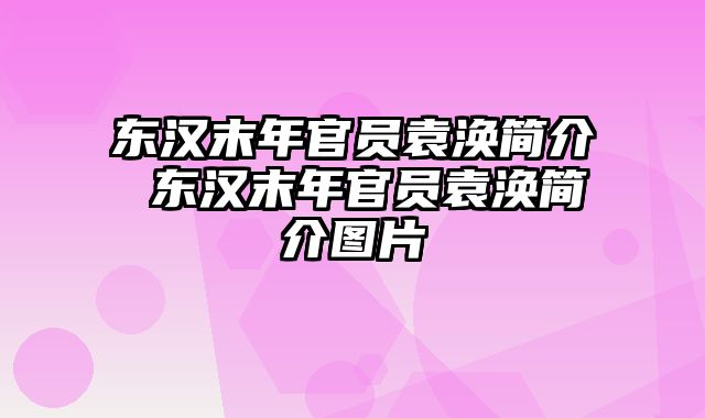 东汉末年官员袁涣简介 东汉末年官员袁涣简介图片