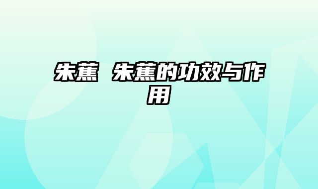 朱蕉 朱蕉的功效与作用