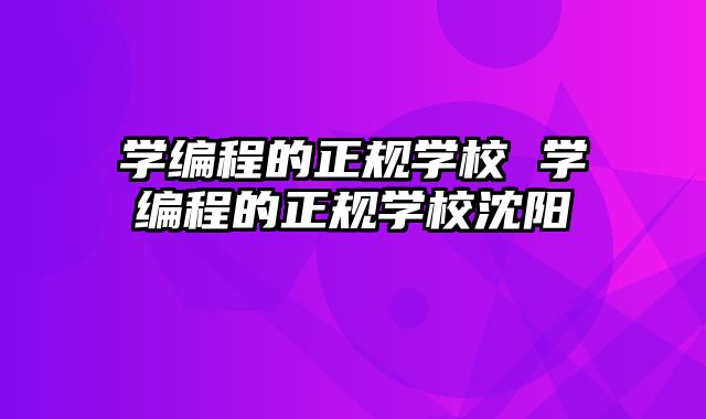 学编程的正规学校 学编程的正规学校沈阳