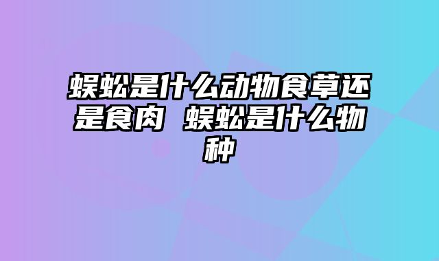蜈蚣是什么动物食草还是食肉 蜈蚣是什么物种