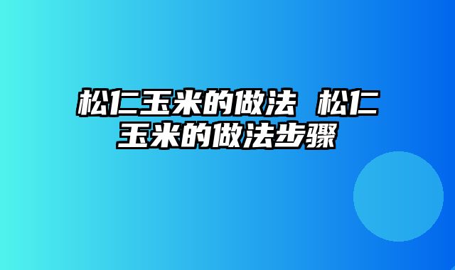 松仁玉米的做法 松仁玉米的做法步骤