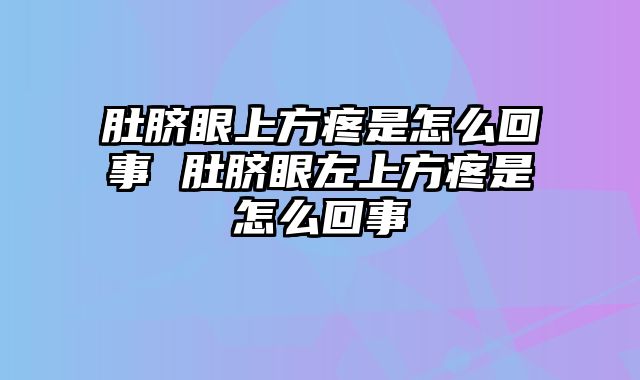 肚脐眼上方疼是怎么回事 肚脐眼左上方疼是怎么回事