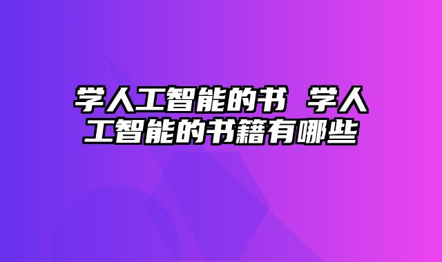 学人工智能的书 学人工智能的书籍有哪些