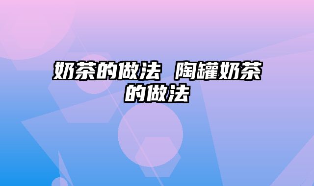 奶茶的做法 陶罐奶茶的做法
