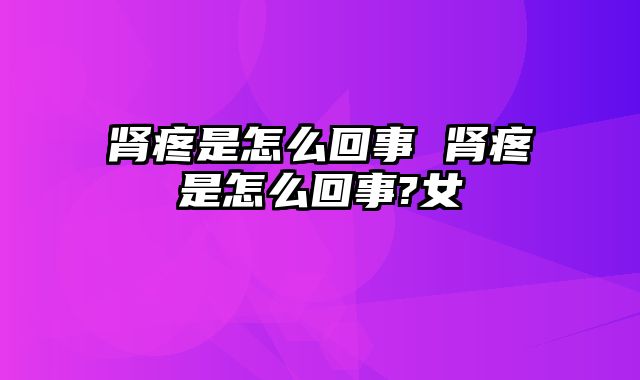 肾疼是怎么回事 肾疼是怎么回事?女