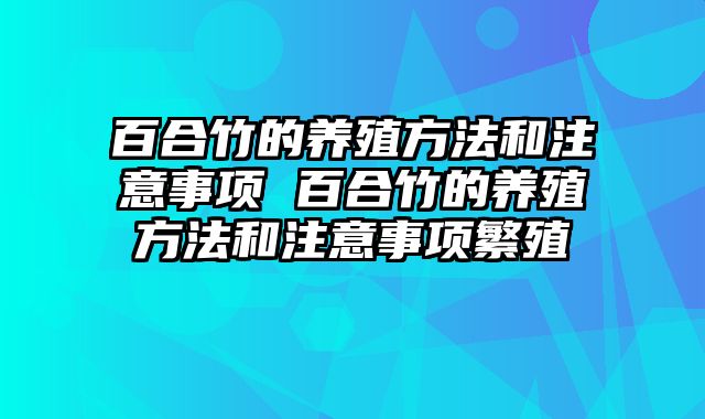 百合竹的养殖方法和注意事项 百合竹的养殖方法和注意事项繁殖