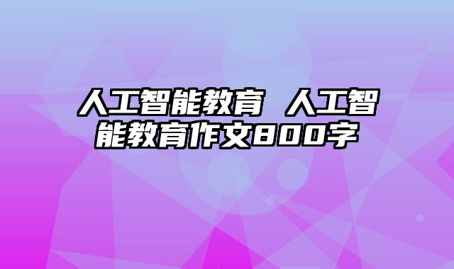 人工智能教育 人工智能教育作文800字