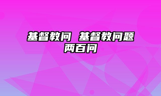 基督教问 基督教问题两百问