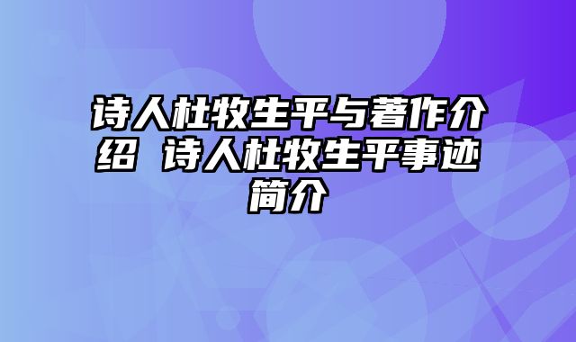 诗人杜牧生平与著作介绍 诗人杜牧生平事迹简介