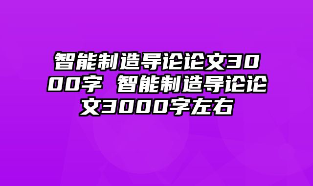 智能制造导论论文3000字 智能制造导论论文3000字左右