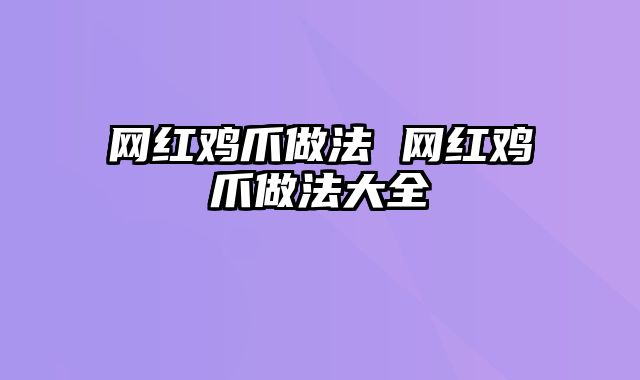 网红鸡爪做法 网红鸡爪做法大全