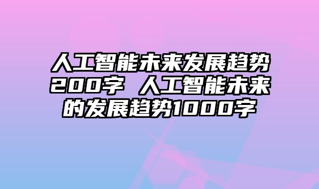 人工智能未来发展趋势200字 人工智能未来的发展趋势1000字