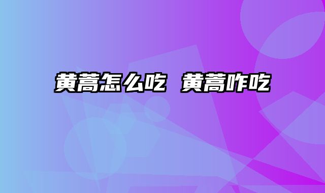 黄蒿怎么吃 黄蒿咋吃