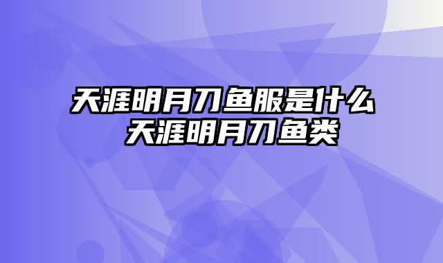 天涯明月刀鱼服是什么 天涯明月刀鱼类