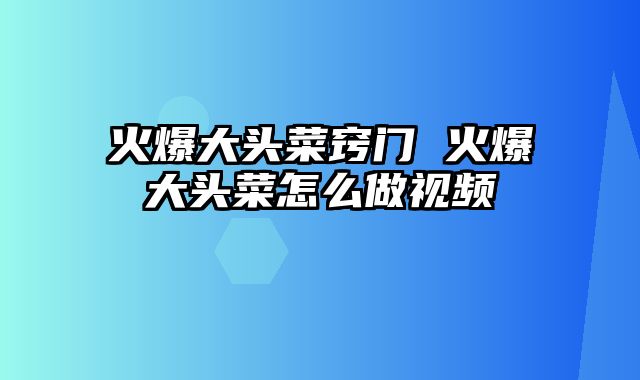 火爆大头菜窍门 火爆大头菜怎么做视频