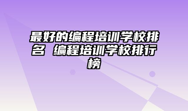 最好的编程培训学校排名 编程培训学校排行榜