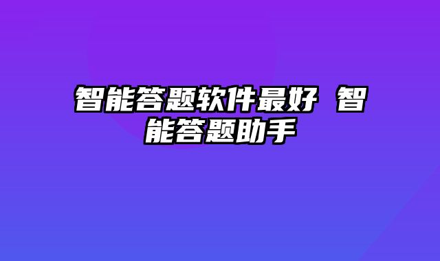智能答题软件最好 智能答题助手