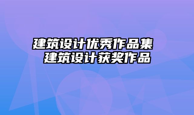 建筑设计优秀作品集 建筑设计获奖作品